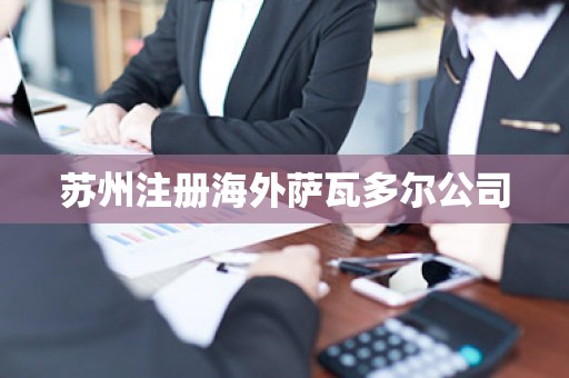 苏州注册海外萨瓦多尔公司