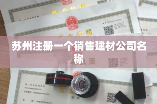 苏州注册一个销售建材公司名称