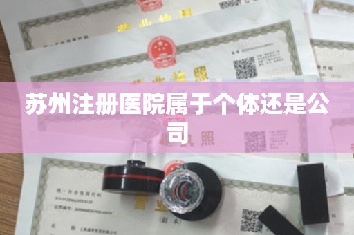 苏州注册医院属于个体还是公司